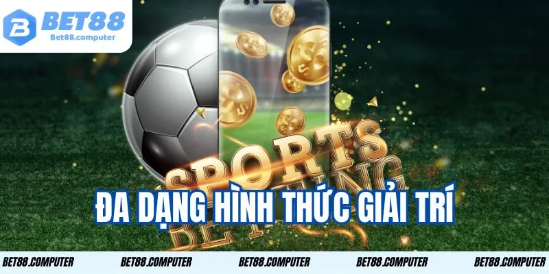 Đa dạng hình thức giải trí.