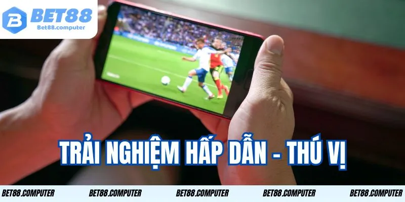 Trải nghiệm hấp dẫn - thú vị