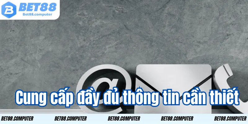 Cung cấp đầy đủ thông tin cần thiết
