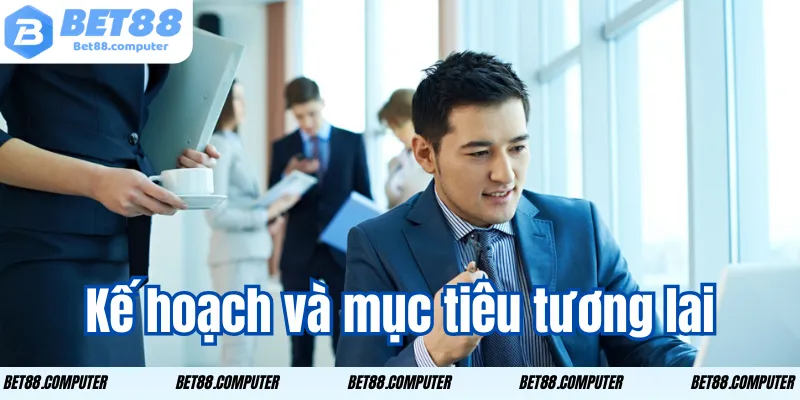 Kế hoạch và mục tiêu tương lai