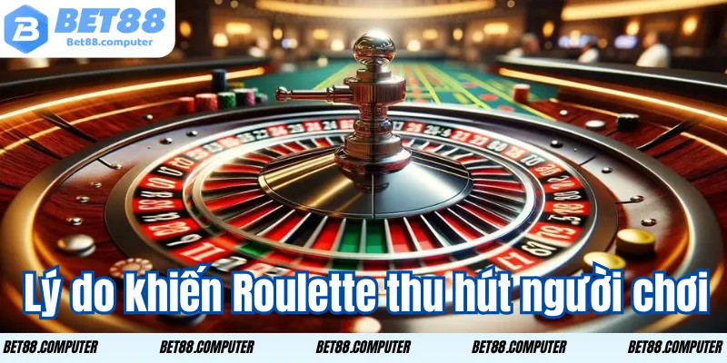 Lý do khiến Roulette thu hút người chơi