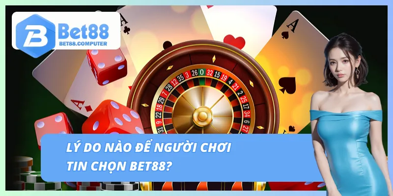 Những lý do để người chơi tin chọn BET88